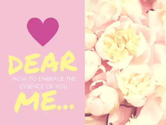 Dear Me... How to Embrace the Essence of You